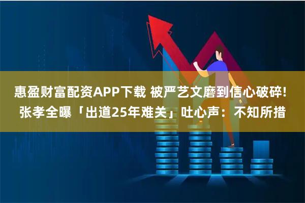 惠盈财富配资APP下载 被严艺文磨到信心破碎! 张孝全曝「出道25年难关」吐心声：不知所措